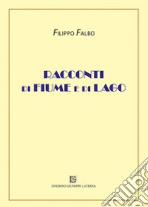 Racconti di fiume e di lago libro di Falbo Filippo