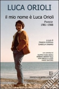 Il mio nome è Luca Orioli libro di Orioli Luca; Coppola F. (cur.)