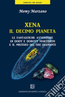 Xena il decimo pianeta. Le fantastiche avventure di Dody e Doroty Martinith e il mistero dei tre diamanti libro di Marzano Memy