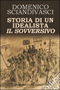 Storia di un idealista il sovversivo libro di Sciandivasci Domenico