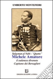 Sulayman Al Nubi «Quetto». Michele Amatore, il sudanese divenuto capitano dei bersaglieri libro di Montefiori Umberto