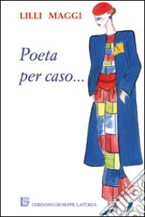 Poeta per caso... libro di Maggi Lilli