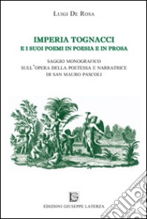 Imperia Tognacci e i suoi poemi in poesia e in prosa. Saggio monografico sull'opera della poetessa e narratrice di San Mauro Pascoli libro di De Rosa Luigi