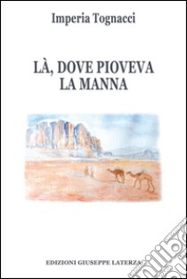 Là, dove pioveva la manna libro di Tognacci Imperia