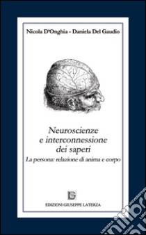 Neuroscienze e interconnessione dei saperi. La persona: relazione di anima e corpo libro di D'Onghia Nicola; Del Gaudio Daniela