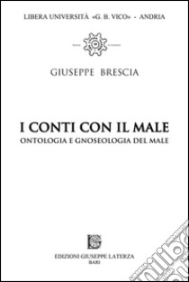 I conti con il male. Ontologia e gnoseologia del male libro di Brescia Giuseppe