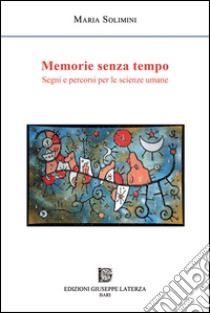 Memorie senza tempo. Segni e percorsi per le scienze umane libro di Solimini Maria