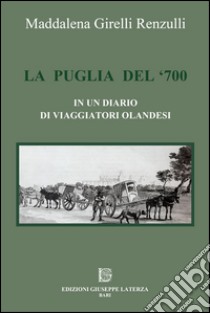 La Puglia del '700 in un diario di viaggiatori olandesi libro di Girelli Renzulli Maddalena