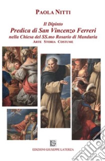 Il dipinto predica di san Vincenzo Ferreri nella chiesa del Ss.mo Rosario di Manduria. Arte storia costume libro di Nitti Paola