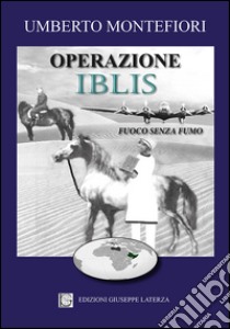 Operazione Iblis «fuoco senza fumo» libro di Montefiori Umberto