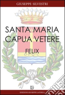 Santa Maria Capua Vetere Felix libro di Silvestri Giuseppe