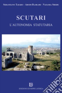 Scutari. L'autonomia statutaria libro di Tafaro Sebastiano; Bajrami Arsim; Shehu Natasha