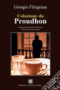 Colazione da Proudhon. Animus determinandi del barone Petruccelli della Gattina libro di Filograna Giorgio