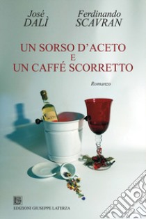 Un sorso d'aceto e un caffé scorretto libro di Dalì José; Scavran F. (cur.)