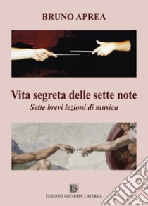 Vita segreta delle sette note. Sette brevi lezioni di musica libro di Aprea Bruno