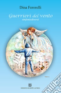 Guerrieri del vento. sinfoniediversi libro di Ferorelli Dina