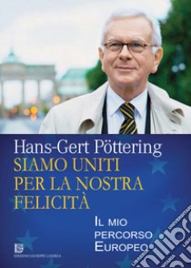 Siamo uniti per la nostra felicità. Il mio percorso europeo libro di Pöttering Hans-Gert