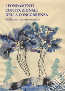 I fondamenti costituzionali della concorrenza libro di Ainis M. (cur.); Pitruzzella G. (cur.)