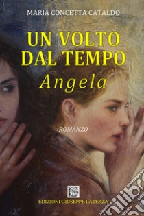 Angela. Un volto dal tempo libro di Cataldo Maria Concetta