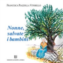 Nonne, salvate i bambini libro di Piazzolla Vitobello Francesca