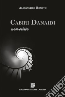 Cabiri danaidi. Non esisto libro di Romito Alessandro