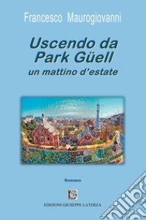 Uscendo da Park Güell un mattino d'estate libro di Maurogiovanni Francesco