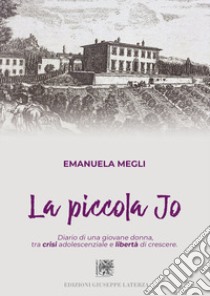 La piccola Jo. Diario di una giovane donna, tra crisi adolescenziale e libertà di crescere libro di Megli Emanuela