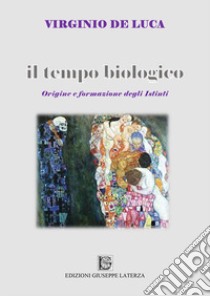 Il tempo biologico. Origine e formazione degli istinti libro di De Luca Virginio