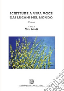 Scritture a viva voce dai lucani nel mondo. Antologia di Poesie di Lucani nel mondo libro di Petrelli M. (cur.)