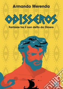 Odisseros. Fantasie tra il non detto da Omero libro di Merenda Armando