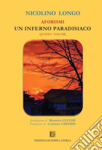 Aforismi. Un inferno paradisiaco. Vol. 5 libro di Longo Nicolino