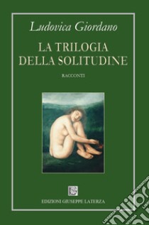 La trilogia della solitudine libro di Giordano Ludovica