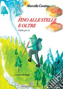 Fino alle stelle e oltre. Fiabe per te. Ediz. illustrata libro di Contino Marcella; Borghi L. (cur.)