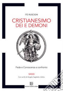 Cristianesimo dei e demoni. Fede e conoscenza a confronto libro di Ruscigni Ito