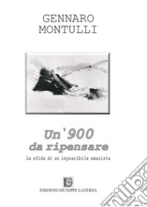 Un '900 da ripensare. La sfida di un inguaribile umanista libro di Montulli Gennaro