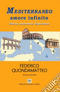 Mediterraneo amore infinito. Storie, avventure, esperienze libro di Quondamatteo Federico