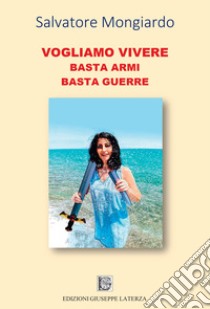 Vogliamo vivere. Basta armi basta guerre libro di Mongiardo Salvatore