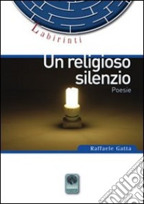 Un religioso silenzio libro di Gatta Raffaele