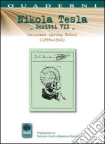 Scritti VII. Vol. 7: Colorado Springs Notes (1899-1900) libro di Tesla Nikola; Brunetti P. (cur.)