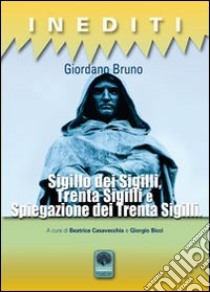 Sigillo dei sigilli. Trenta sigilli e spiegazione dei trenta sigilli libro di Bruno Giordano; Casavecchia B. (cur.); Bicci G. (cur.)