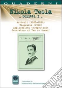 Scritti I. Vol. 1: Articoli (1888-1890). Biografia (1900). Applicazioni terapeutiche. Generatore di Van de Graaff libro di Tesla Nikola