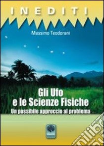 Gli Ufo e le scienze fisiche. Un possibile approccio al problema libro di Teodorani Massimo