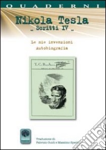 Scritti IV. Vol. 4: Autobiografia. Le mie invenzioni libro di Tesla Nikola