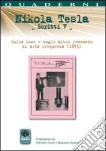 Scritti V. Vol. 5: Sulla luce e sugli altri fenomeni di alta frequenza (1893) libro di Tesla Nikola