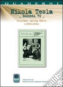 Scritti VI. Vol. 6: Colorado Springs Notes (1899-1900) libro di Tesla Nikola