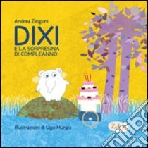 Dixi e la sorpresina di compleanno. Ediz. illustrata libro di Zingoni Andrea