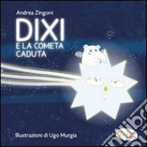 Dixi e la cometa caduta. Ediz. illustrata libro di Zingoni Andrea