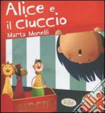 Alice e il ciuccio. Ediz. illustrata libro di Monelli Marta