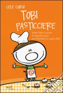 Tobi pasticciere. Ediz. illustrata libro di Corvi Lele