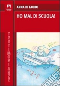 Ho mal di scuola! libro di Di Lauro Anna